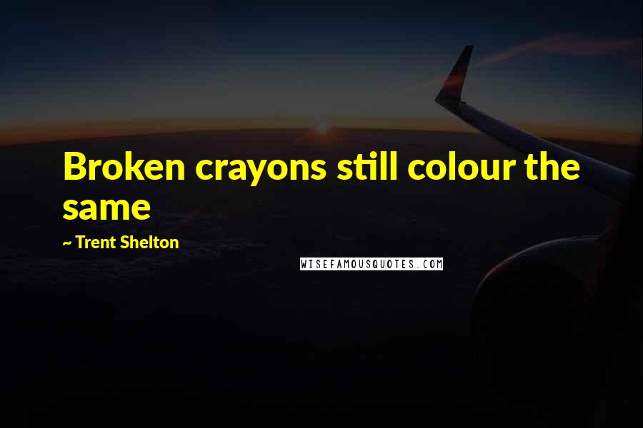 Trent Shelton Quotes: Broken crayons still colour the same