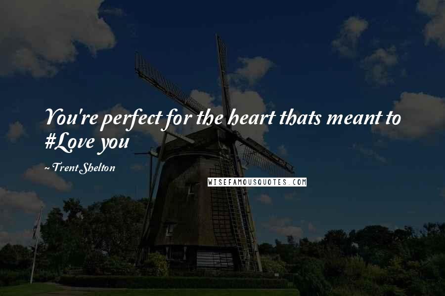 Trent Shelton Quotes: You're perfect for the heart thats meant to #Love you