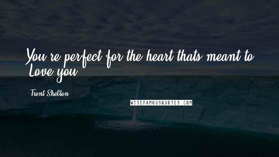 Trent Shelton Quotes: You're perfect for the heart thats meant to #Love you