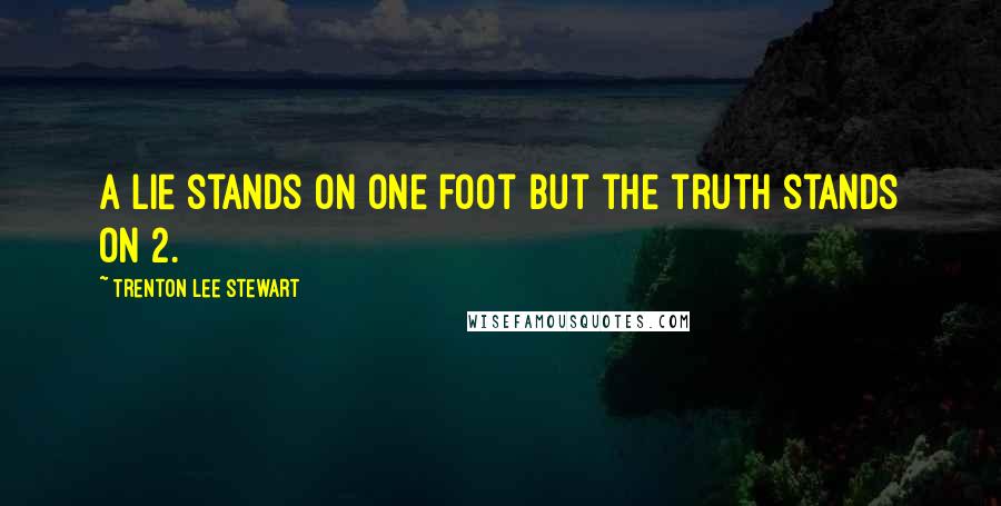 Trenton Lee Stewart Quotes: A lie stands on one foot but the truth stands on 2.