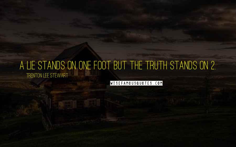 Trenton Lee Stewart Quotes: A lie stands on one foot but the truth stands on 2.