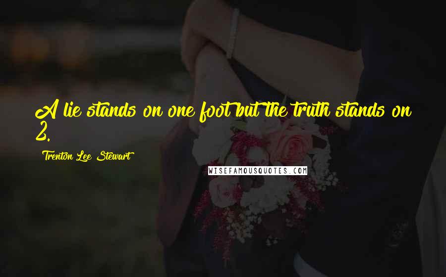 Trenton Lee Stewart Quotes: A lie stands on one foot but the truth stands on 2.