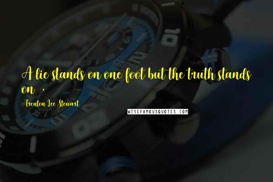 Trenton Lee Stewart Quotes: A lie stands on one foot but the truth stands on 2.