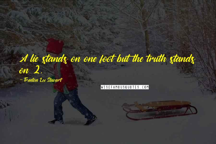 Trenton Lee Stewart Quotes: A lie stands on one foot but the truth stands on 2.