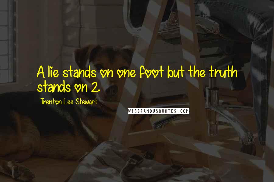 Trenton Lee Stewart Quotes: A lie stands on one foot but the truth stands on 2.