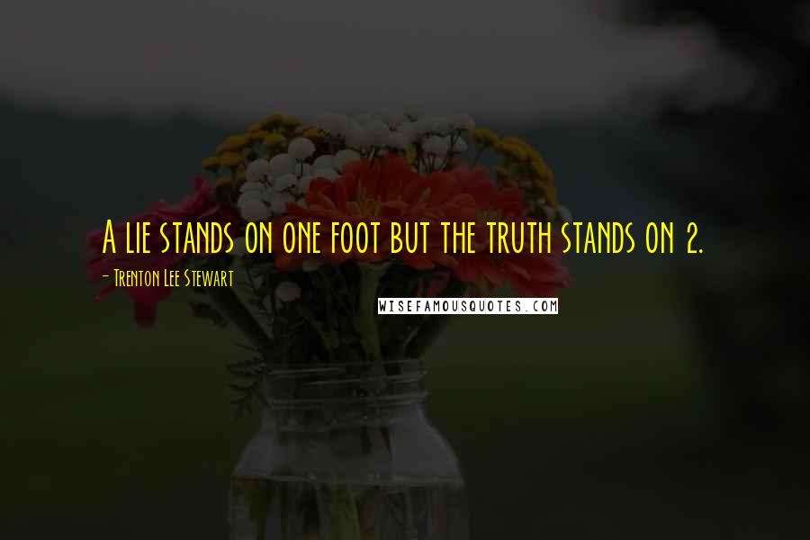 Trenton Lee Stewart Quotes: A lie stands on one foot but the truth stands on 2.