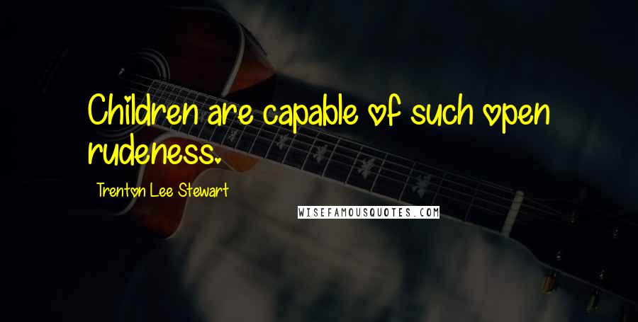 Trenton Lee Stewart Quotes: Children are capable of such open rudeness.