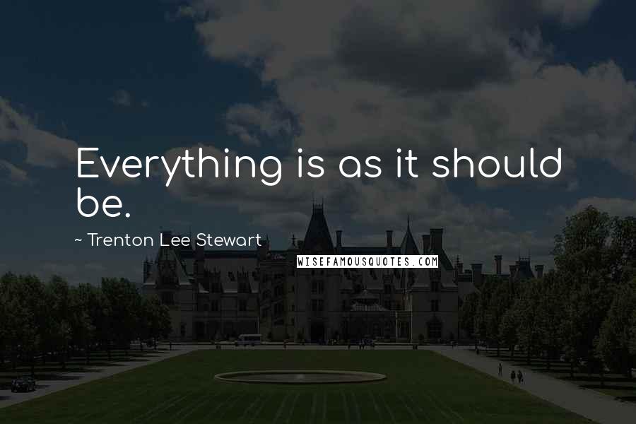 Trenton Lee Stewart Quotes: Everything is as it should be.