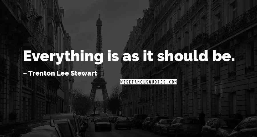 Trenton Lee Stewart Quotes: Everything is as it should be.