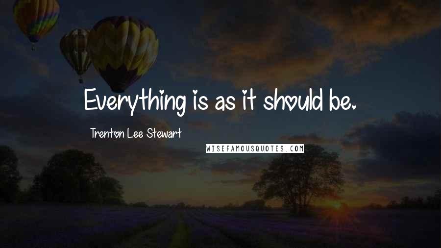 Trenton Lee Stewart Quotes: Everything is as it should be.