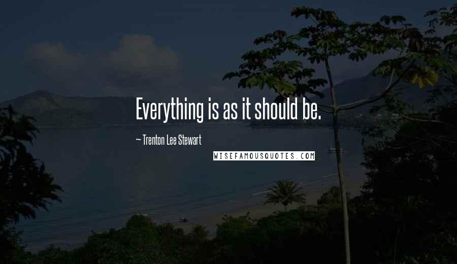 Trenton Lee Stewart Quotes: Everything is as it should be.