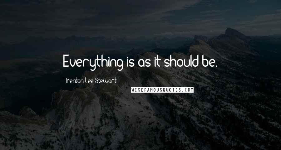 Trenton Lee Stewart Quotes: Everything is as it should be.