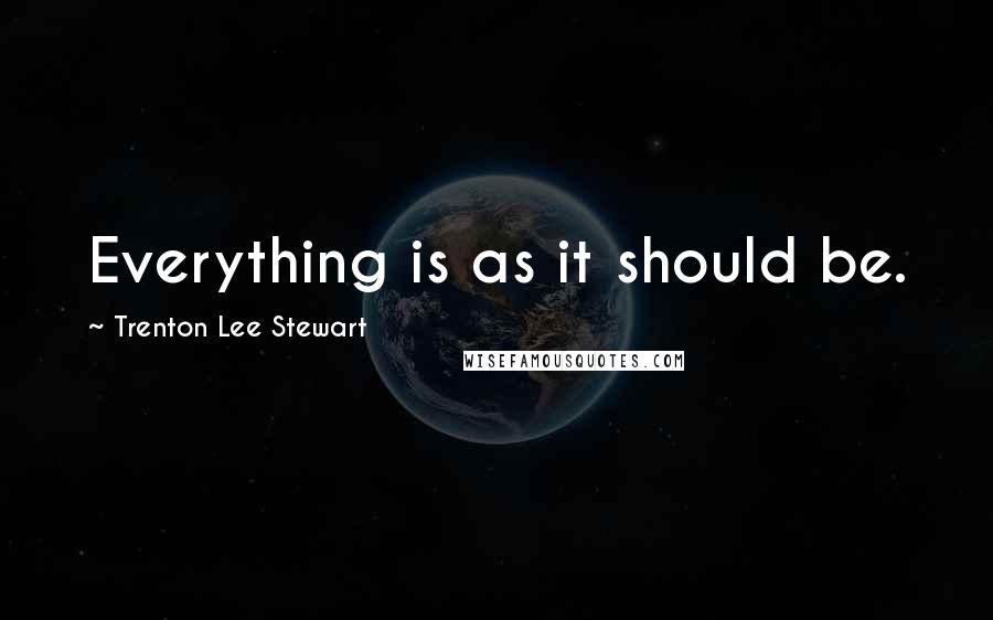 Trenton Lee Stewart Quotes: Everything is as it should be.