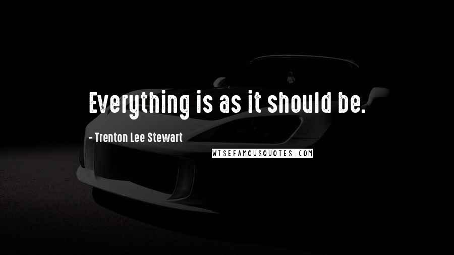 Trenton Lee Stewart Quotes: Everything is as it should be.