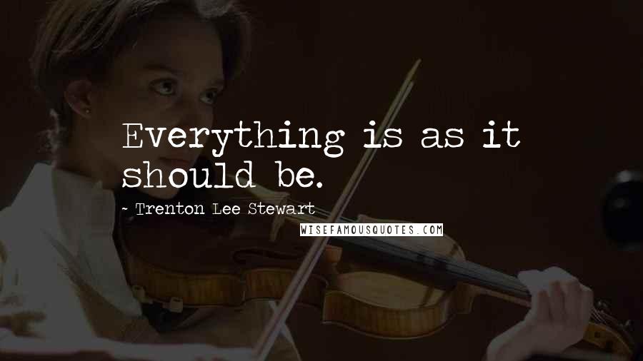 Trenton Lee Stewart Quotes: Everything is as it should be.