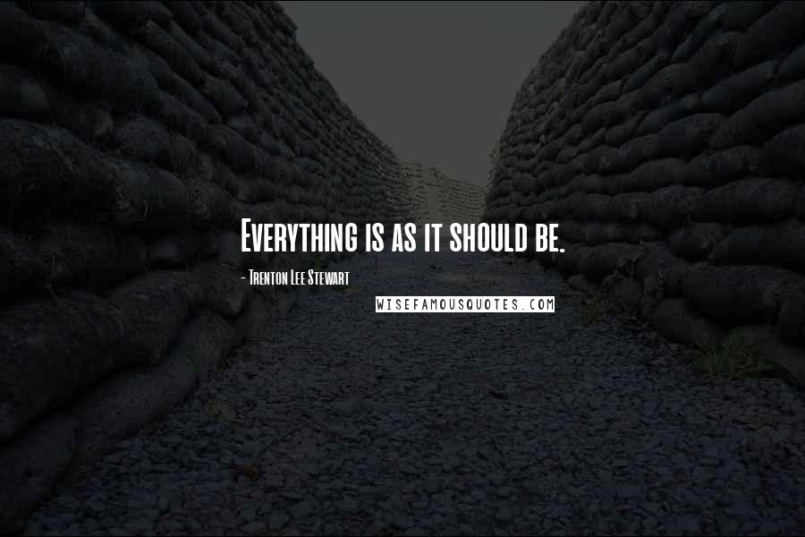 Trenton Lee Stewart Quotes: Everything is as it should be.