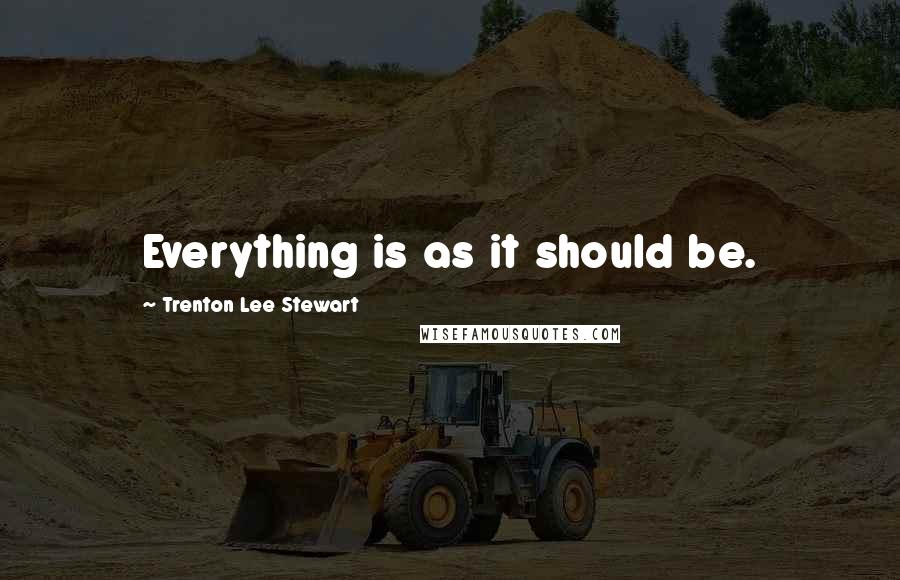 Trenton Lee Stewart Quotes: Everything is as it should be.