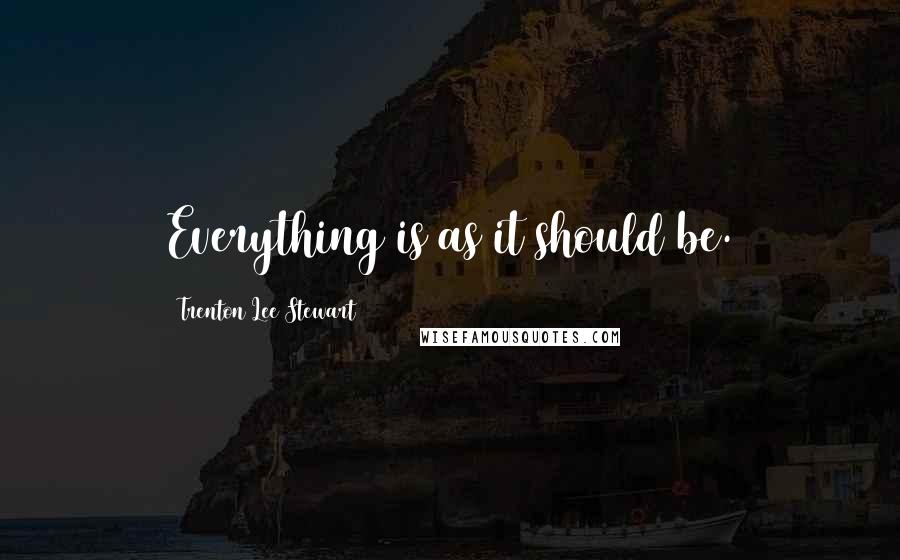 Trenton Lee Stewart Quotes: Everything is as it should be.