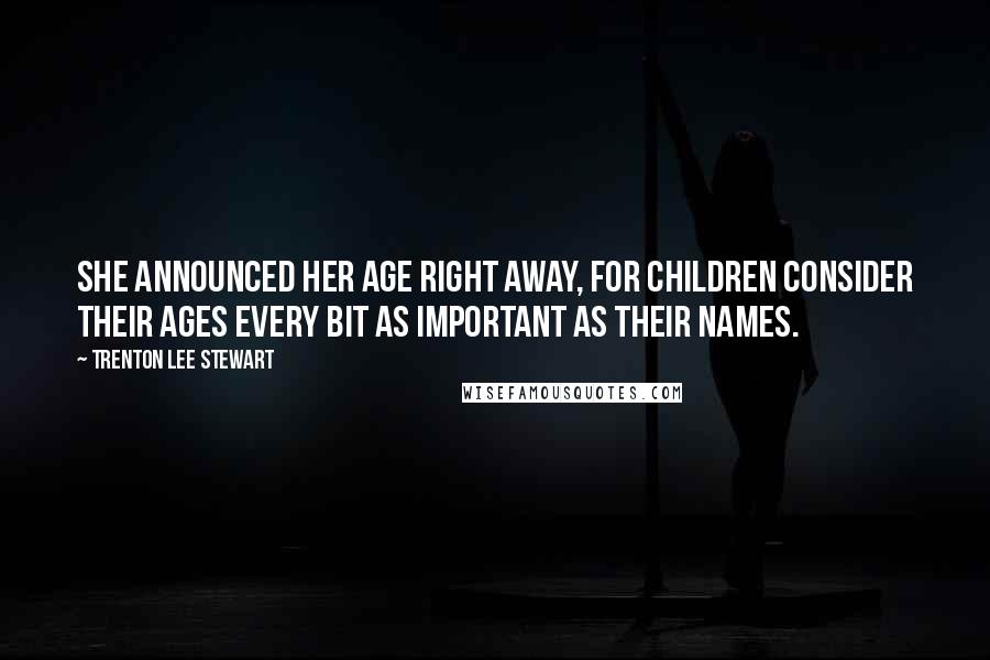 Trenton Lee Stewart Quotes: She announced her age right away, for children consider their ages every bit as important as their names.