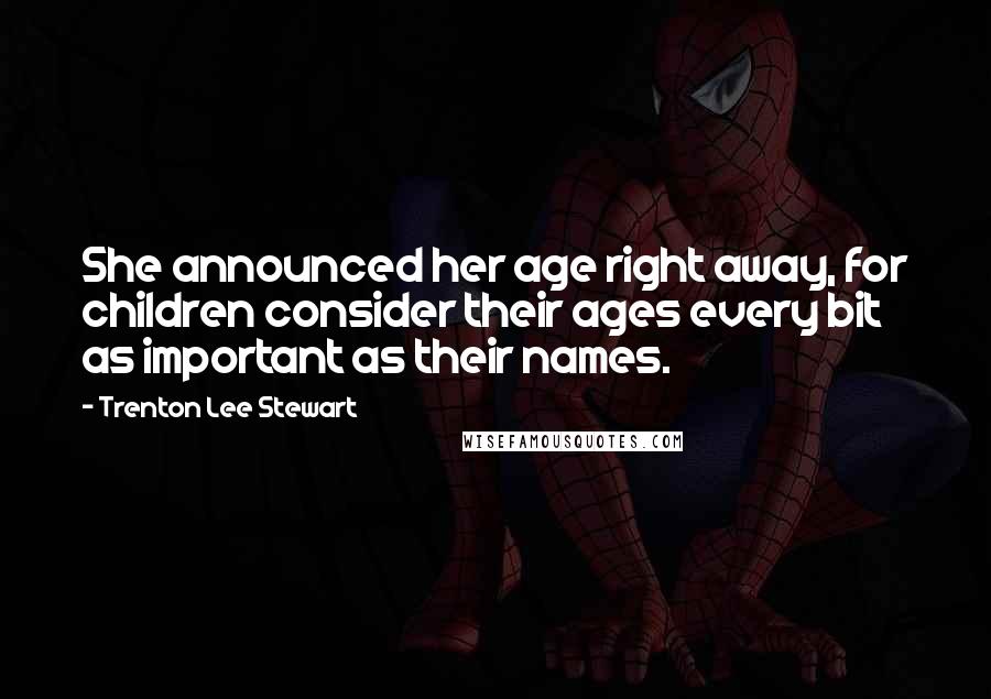 Trenton Lee Stewart Quotes: She announced her age right away, for children consider their ages every bit as important as their names.