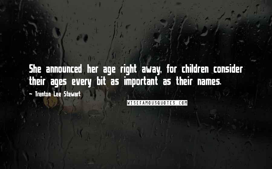 Trenton Lee Stewart Quotes: She announced her age right away, for children consider their ages every bit as important as their names.