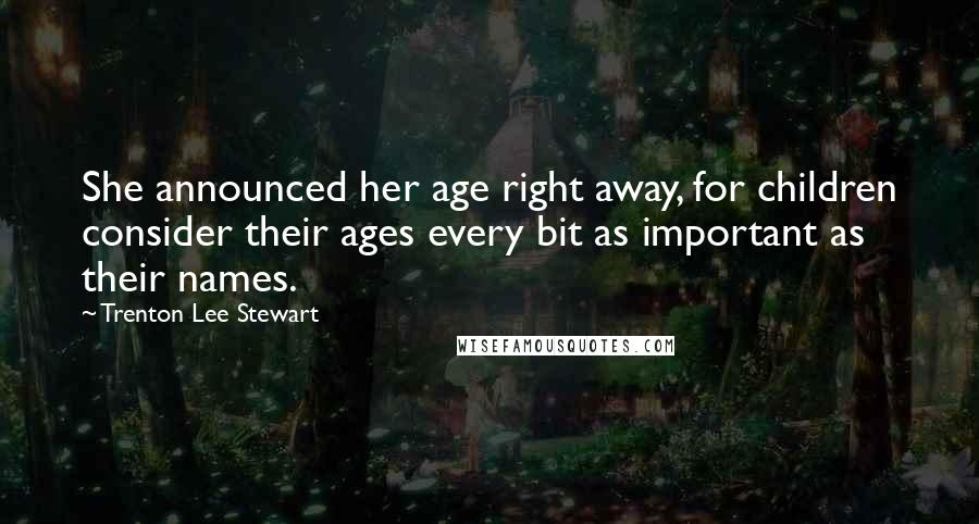 Trenton Lee Stewart Quotes: She announced her age right away, for children consider their ages every bit as important as their names.