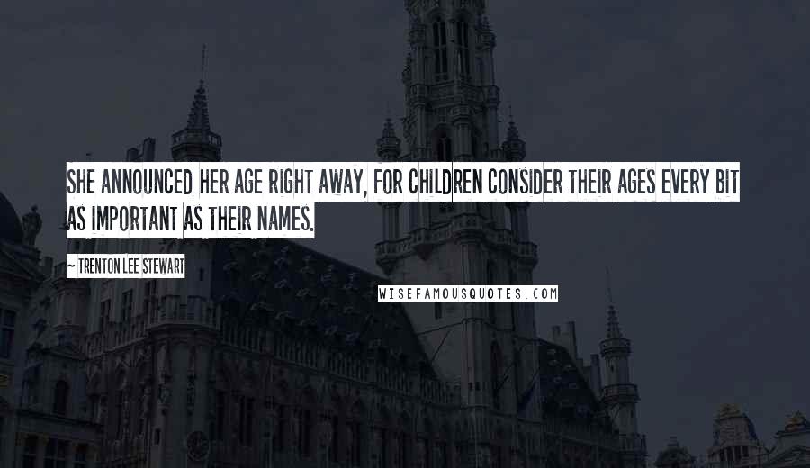 Trenton Lee Stewart Quotes: She announced her age right away, for children consider their ages every bit as important as their names.