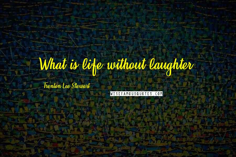Trenton Lee Stewart Quotes: What is life without laughter?