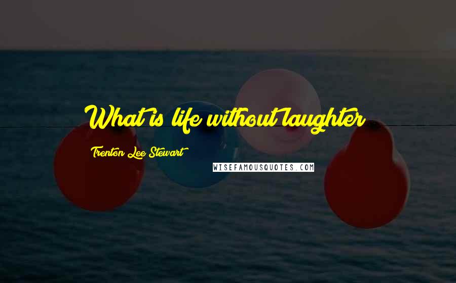 Trenton Lee Stewart Quotes: What is life without laughter?