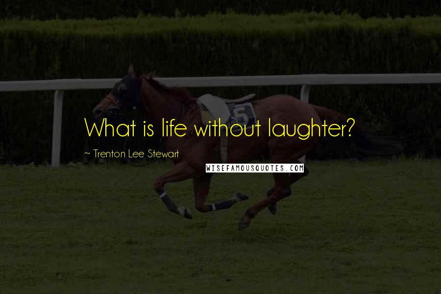Trenton Lee Stewart Quotes: What is life without laughter?