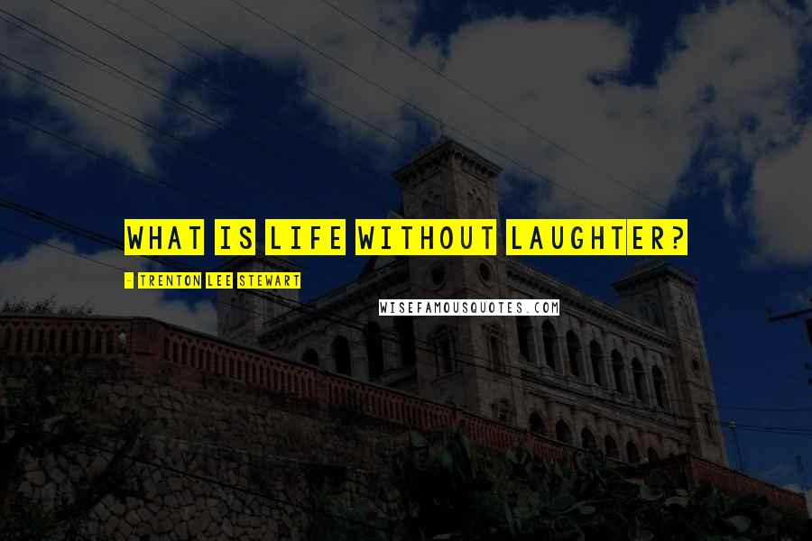 Trenton Lee Stewart Quotes: What is life without laughter?