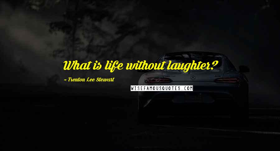 Trenton Lee Stewart Quotes: What is life without laughter?