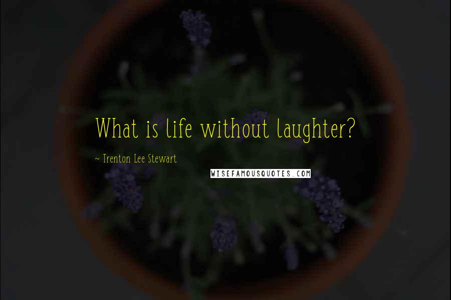 Trenton Lee Stewart Quotes: What is life without laughter?