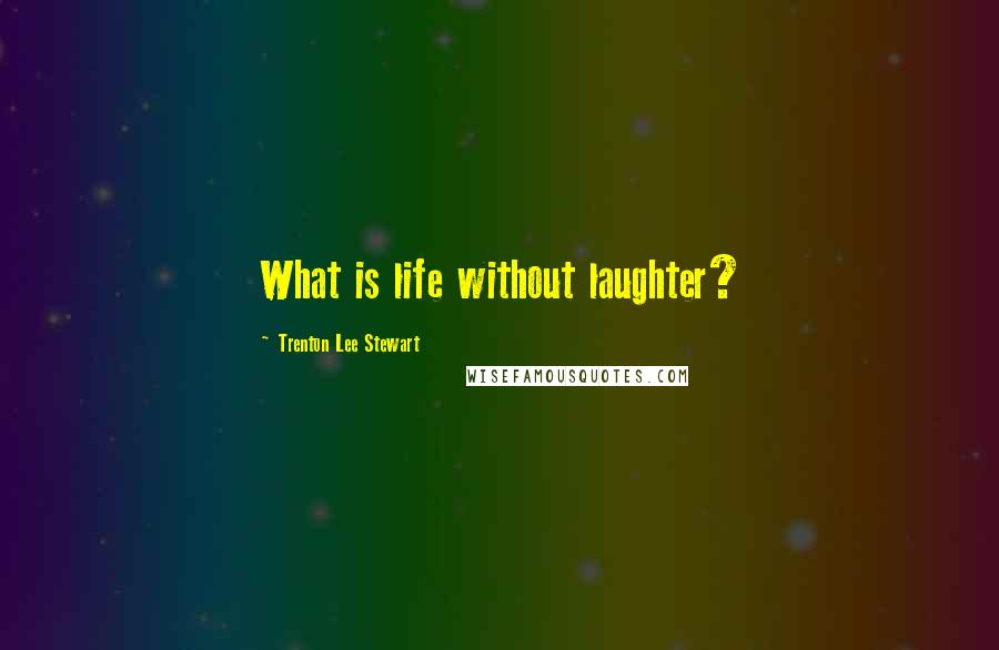 Trenton Lee Stewart Quotes: What is life without laughter?