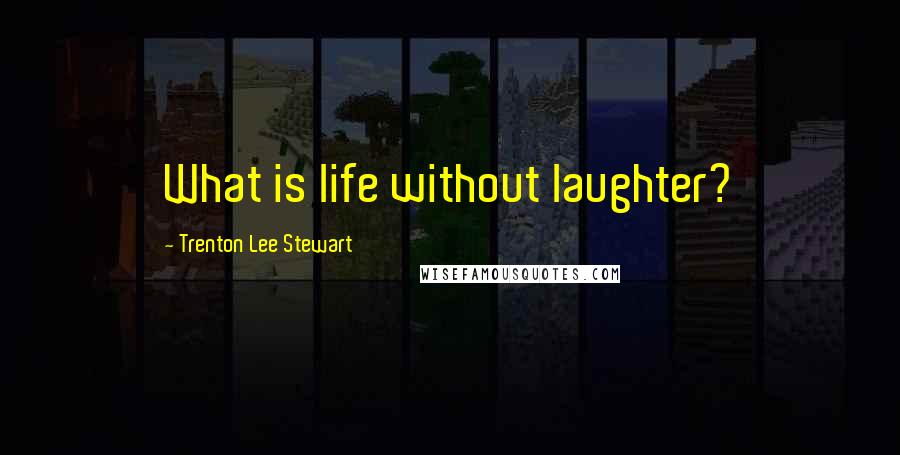 Trenton Lee Stewart Quotes: What is life without laughter?