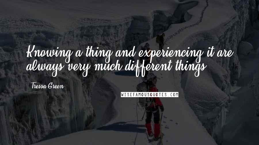 Tressa Green Quotes: Knowing a thing and experiencing it are always very much different things.