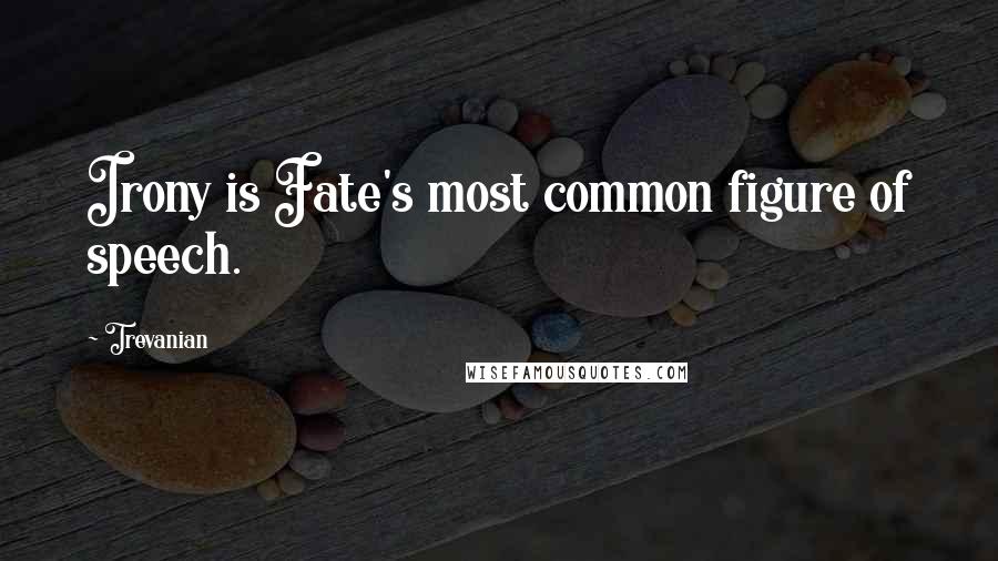 Trevanian Quotes: Irony is Fate's most common figure of speech.