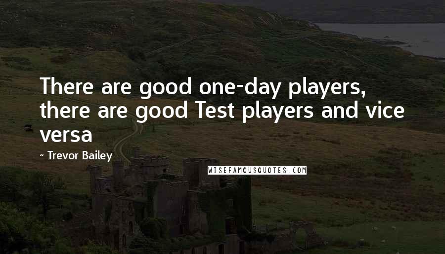 Trevor Bailey Quotes: There are good one-day players, there are good Test players and vice versa