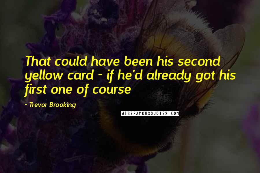 Trevor Brooking Quotes: That could have been his second yellow card - if he'd already got his first one of course