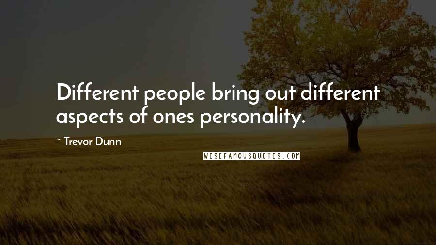 Trevor Dunn Quotes: Different people bring out different aspects of ones personality.