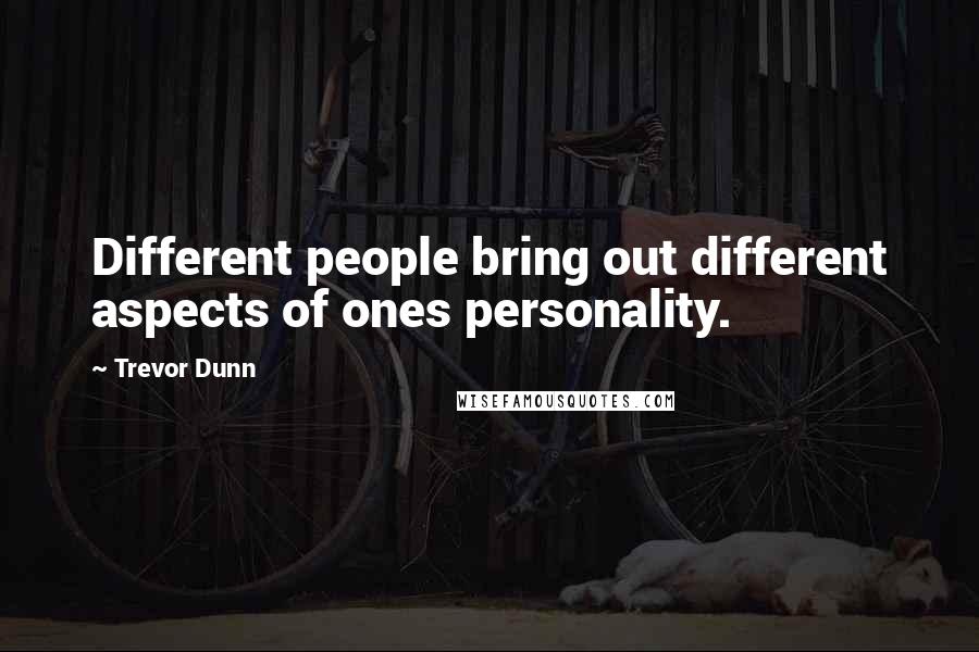 Trevor Dunn Quotes: Different people bring out different aspects of ones personality.