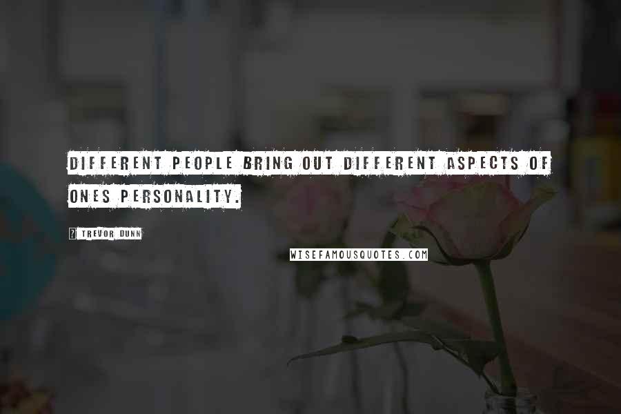 Trevor Dunn Quotes: Different people bring out different aspects of ones personality.