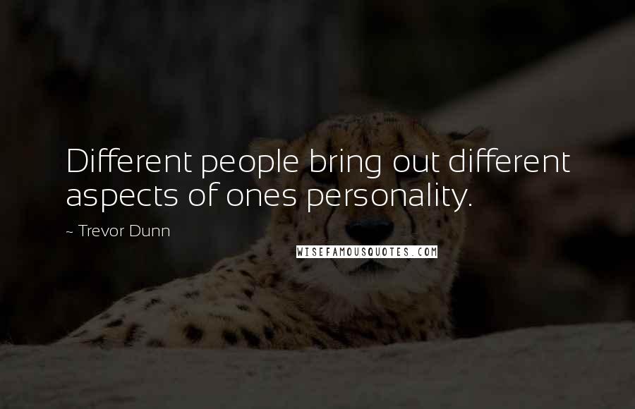 Trevor Dunn Quotes: Different people bring out different aspects of ones personality.
