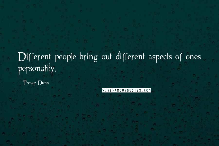 Trevor Dunn Quotes: Different people bring out different aspects of ones personality.