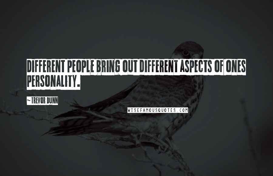 Trevor Dunn Quotes: Different people bring out different aspects of ones personality.