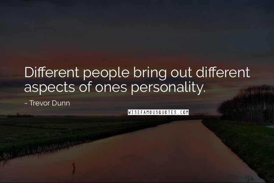 Trevor Dunn Quotes: Different people bring out different aspects of ones personality.