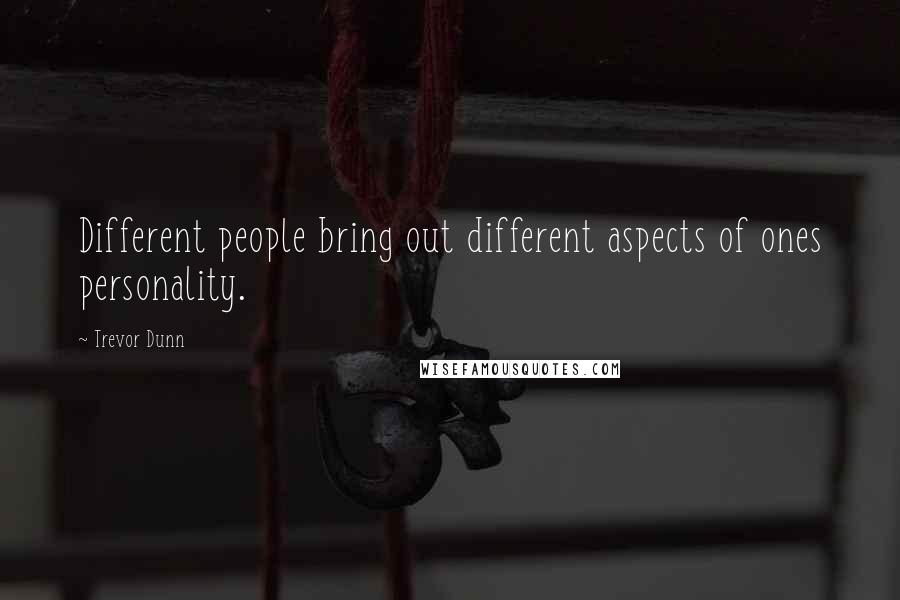 Trevor Dunn Quotes: Different people bring out different aspects of ones personality.