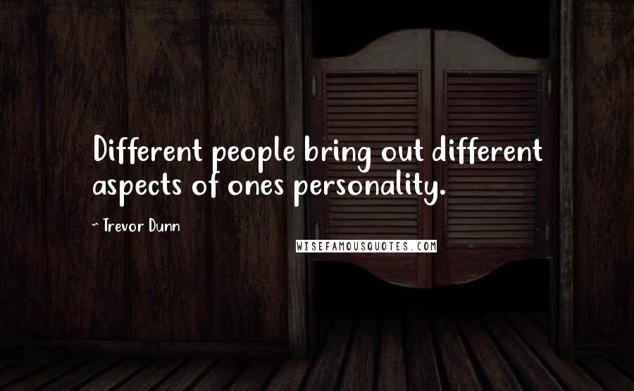 Trevor Dunn Quotes: Different people bring out different aspects of ones personality.