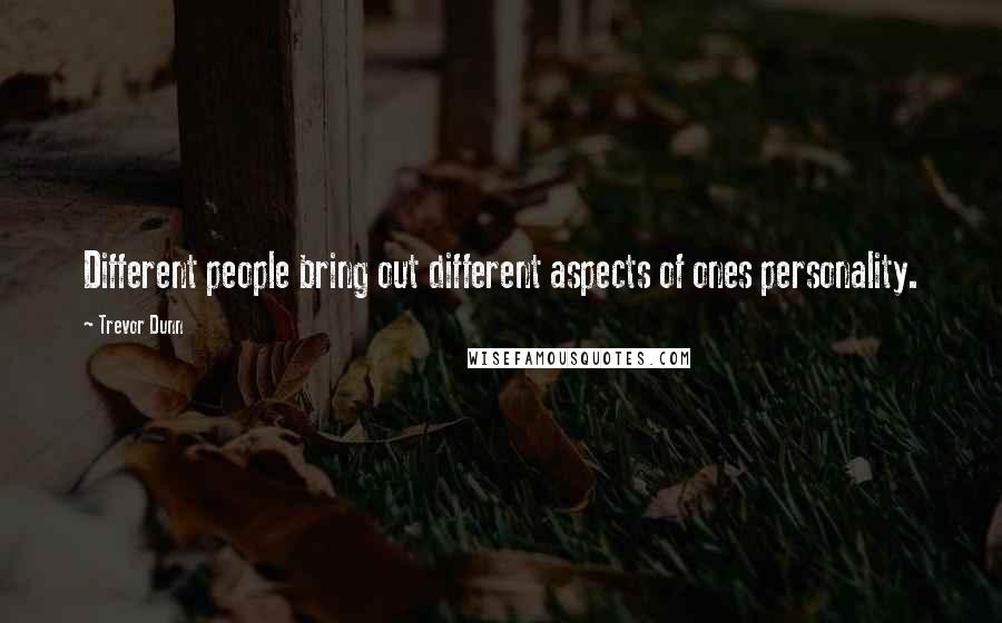 Trevor Dunn Quotes: Different people bring out different aspects of ones personality.