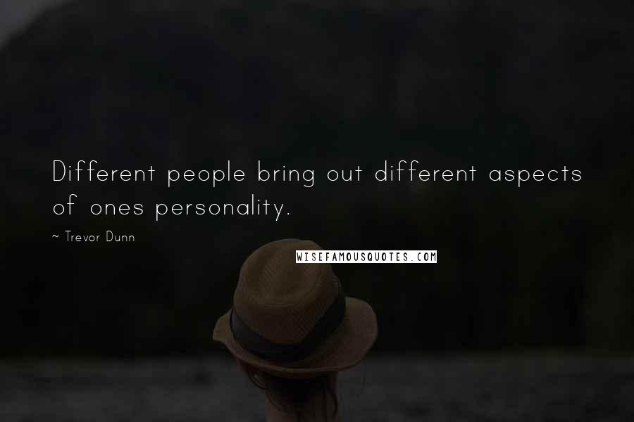 Trevor Dunn Quotes: Different people bring out different aspects of ones personality.